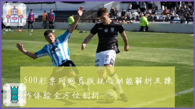 500彩票网网页版核心功能解析及操作体验全方位剖析