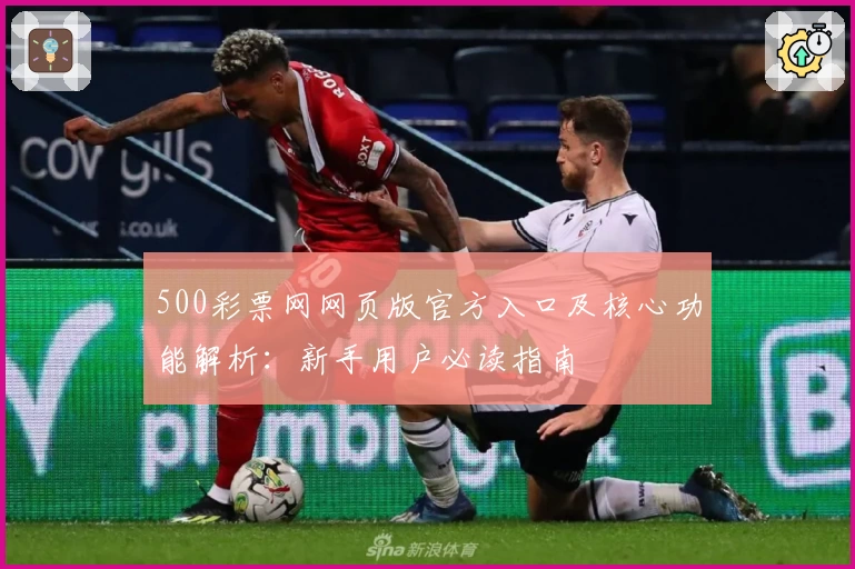500彩票网网页版官方入口及核心功能解析：新手用户必读指南