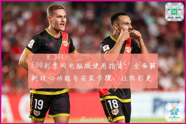 500彩票网电脑版使用指南：全面解析核心功能与安装步骤，让购彩更加便捷